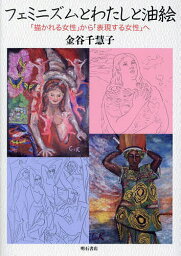 フェミニズムとわたしと油絵 「描かれる女性」から「表現する女性」へ／金谷千慧子【3000円以上送料無料】