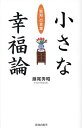 小さな幸福論 「致知」の言葉/藤尾秀昭【3000円以上送料無料】