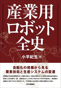 産業用ロボット全史 自動化の発展から見る要素技術と生産システムの変遷／小平紀生【3000円以上送料無料】