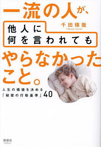 一流の人が、他人に何を言われてもやらなかったこと。 人生の価値を決める「秘密の行動基準」40／千田琢哉【3000円以上送料無料】