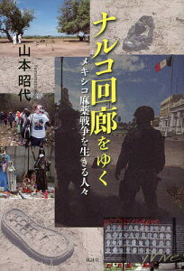 ナルコ回廊をゆく メキシコ麻薬戦争を生きる人々/山本昭代【3000円以上送料無料】