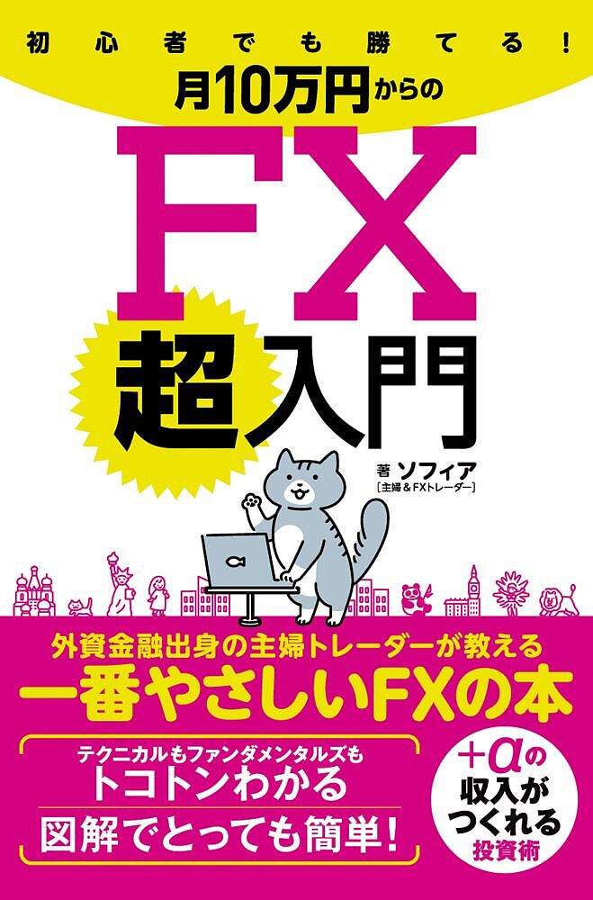 初心者でも勝てる!月10万円からのFX超入門 外資金融出身の主婦トレーダーが教える一番やさしいFXの本／ソフィア【3000円以上送料無料】