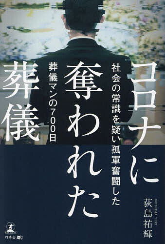 コロナに奪われた葬儀 社会の常識を疑い孤軍奮闘した葬儀マンの700日／荻島祐輝【3000円以上送料無料】