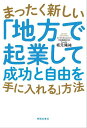 まったく新しい「地方で起業して成功と自由を手に入れる」方法/坂元陽祐【3000円以上送料無料】