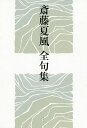 斎藤夏風全句集/斎藤夏風/斎藤夏風全句集を刊行する会【3000円以上送料無料】