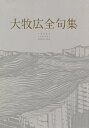 大牧広全句集/大牧広/仲寒蝉/小泉瀬衣子【3000円以上送料無料】