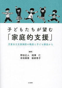 子どもたちが望む「家庭的支援」 児童自立支援施設の職員と子ども調査から/野田正人/相澤仁/岩田美香【3000円以上送料無料】