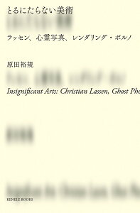 とるにたらない美術 ラッセン、心霊写真、レンダリング・ポルノ/原田裕規【3000円以上送料無料】