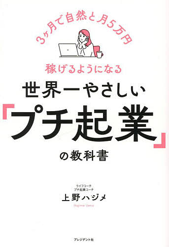 世界一やさしい「プチ起業」の教科書 3ヶ月で自然と月5万円稼げるようになる／上野ハジメ【3000円以上送料無料】