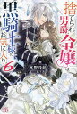 捨てられ男爵令嬢は黒騎士様のお気に入り 6/水野沙彰【3000円以上送料無料】