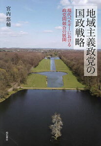 地域主義政党の国政戦略 現代ベルギーにおける政党間競合の展開/宮内悠輔【3000円以上送料無料】