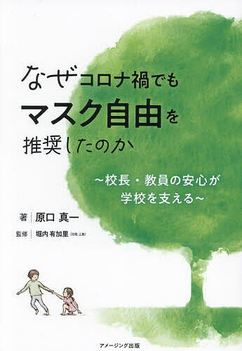 なぜコロナ禍でもマスク自由を推奨したのか 校長・教員の安心が学校を支える／原口真一／堀内有加里【3000円以上送料無料】