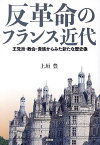 反革命のフランス近代 王党派・教会・貴族からみた新たな歴史像／上垣豊【3000円以上送料無料】