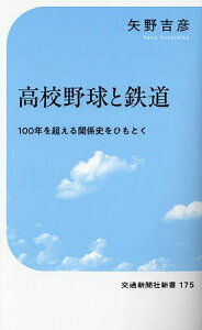 高校野球と鉄道 100年を超える関係史をひもとく／矢野吉彦【3000円以上送料無料】