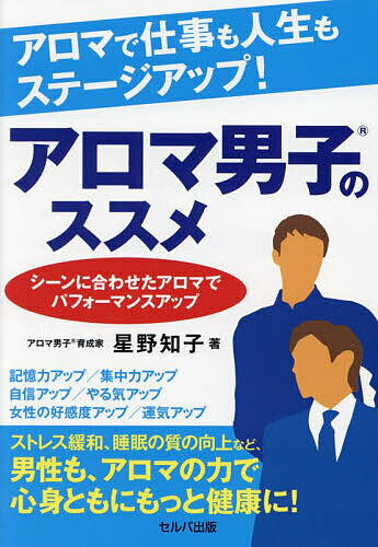 アロマで仕事も人生もステージアップ!アロマ男子のススメ シーンに合わせたアロマでパフォーマンスアッ..