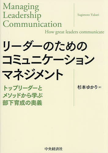 リーダーのためのコミュニケーションマネジメント トップリーダーとメソッドから学ぶ部下育成の奥義／杉本ゆかり【3000円以上送料無料】