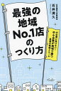 最強の地域No.1店のつくり方 大企業に負けない!中小企業が地域で勝つ最強の戦略とルール/石井満久【3000円以上送料無料】