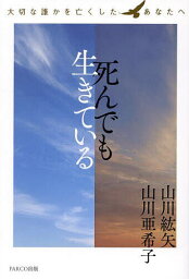 死んでも生きている 大切な誰かを亡くしたあなたへ／山川紘矢／山川亜希子【3000円以上送料無料】