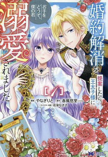 婚約解消を提案したら王太子様に溺愛されました お手をどうぞ、僕の君 1／やなぎりと／春風悠里【3000円以上送料無料】