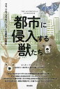 都市に侵入する獣たち クマ、シカ、コウモリとつくる都市生態系/ピーター・アラゴナ/川道美枝子【3000円以上送料無料】
