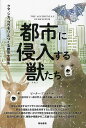 都市に侵入する獣たち クマ、シカ、コウモリとつくる都市生態系／ピーター・アラゴナ／川道美枝子【3000円以上送料無料】