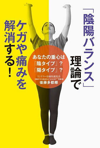 「陰陽バランス」理論でケガや痛みを解消する! あなたの重心は「陰タイプ」?「陽タイプ」?／後藤多都椰【3000円以上…