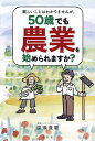 難しいことはわかりませんが、50歳でも農業を始められますか?/深瀬貴範【3000円以上送料無料】