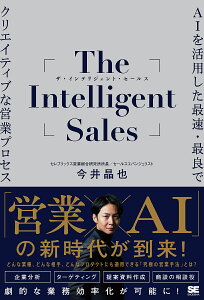 The Intelligent Sales AIを活用した最速・最良でクリエイティブな営業プロセス/今井晶也【3000円以上送料無料】