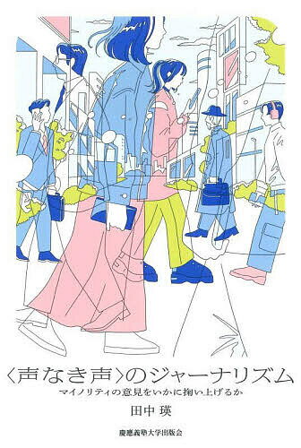 〈声なき声〉のジャーナリズム マイノリティの意見をいかに掬い上げるか／田中瑛【3000円以上送料無料】
