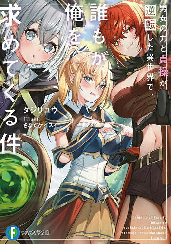 男女の力と貞操が逆転した異世界で、誰もが俺を求めてくる件／タジリユウ【3000円以上送料無料】