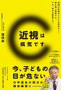 近視は病気です 近視は失明のリスクを高める-実は怖い病気です。でも、治せる病気です。/窪田良【3000円以上送料無料】