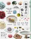 和菓子の愉しみ ながめて、愛でて、味わう工夫×新しい和菓子24×基礎知識 私らしい、モノ・コトの見つけ方。/堀部美奈子/レシピ【3000円以上送料無料】