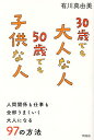 30歳でも大人な人50歳でも子供な人 人間関係も仕事も全部うまくいく大人になる97の方法/有川真由美【3000円以上送料無料】
