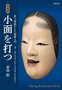 小面を打つ 原寸型紙による能面入門 増女・万媚・孫次郎・深井6方向写真と原寸型紙付き/倉林朗【3000円以上送料無料】