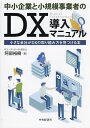 中小企業と小規模事業者のDX導入マニュアル 小さな会社がDXの取り組み方を見つける本/阿部裕樹【3000円以上送料無料】