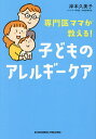 専門医ママが教える!子どものアレルギーケア/岸本久美子【3000円以上送料無料】
