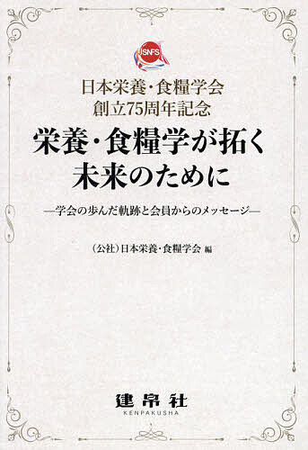 栄養・食糧学が拓く未来のために 学会の歩んだ軌跡と会員からのメッセージ 日本栄養・食糧学会創立75周..