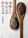 本格あんこが作れる本 だれでもできる、和菓子屋の味/大須賀麻由美/レシピ【3000円以上送料無料】