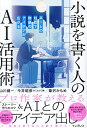 小説を書く人のAI活用術 AIとの対話で物語のアイデアが広がる/山川健一/今井昭彦/葦沢かもめ【3000円以上送料無料】