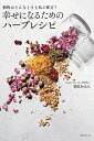 幸せになるためのハーブレシピ 植物はどんなときも私の味方!/菅原あゆみ【3000円以上送料無料】