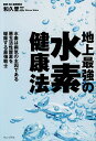 地上最強の水素健康法 水素は病気の主因である悪玉活性酸素を駆除する最強戦士/和久晋三【3000円以上送料無料】