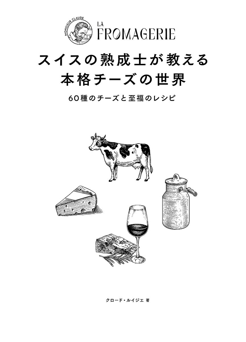 スイスの熟成士が教える本格チーズの世界 60種のチーズと至福のレシピ/クロード・ルイジエ/柴田里芽【3000円以上送料無料】