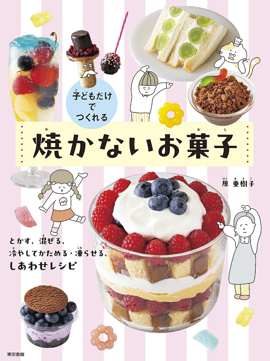 子どもだけでつくれる焼かないお菓子 とかす、混ぜる、冷やしてかためる・凍らせる、しあわせレシピ／原亜樹子／レシピ【3000円以上送料無料】