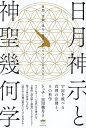 日月神示と神聖幾何学 宇宙を統べる真理の法則と、その科学 時間・空間・重力・量子、そしてフリーエネルギー/トッチ/黒川柚月【3000円以上送料無料】