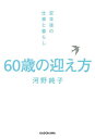 60歳の迎え方 定年後の仕事と暮らし/河野純子【3000円以上送料無料】