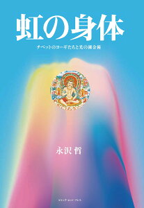 虹の身体 チベットのヨーギたちと光の錬金術/永沢哲【3000円以上送料無料】