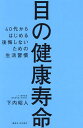 目の健康寿命 40代からはじめる後悔しないための生活習慣/下内昭人【3000円以上送料無料】
