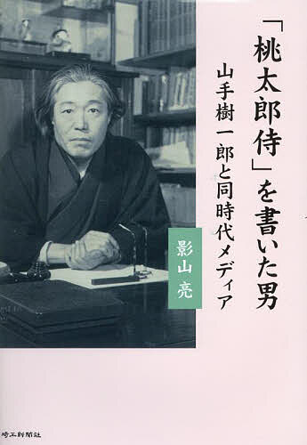 「桃太郎侍」を書いた男 山手樹一郎と同時代メディア／影山亮【3000円以上送料無料】