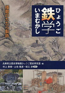 ひょうご鉄学いまむかし 播磨のたたら製鉄/兵庫県立歴史博物館ひょうご歴史研究室/村上泰樹/土佐雅彦【3000円以上送料無料】