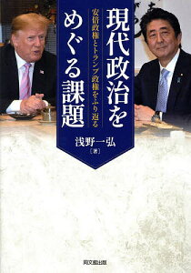 現代政治をめぐる課題 安倍政権とトランプ政権をふり返る/浅野一弘【3000円以上送料無料】